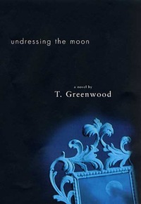 Undressing the Moon by T. Greenwood