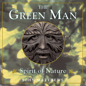 Green Man: Spirit of Nature by John Matthews