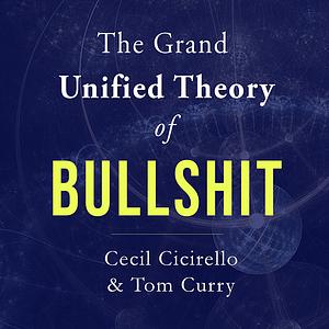 The Grand Unified Theory Of Bullshit by Cecil Cicirello, Tom Curry