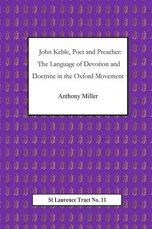 John Keble, Poet and Preacher:: The Language of Devotion and Doctrine in the Oxford Movement by Anthony Miller