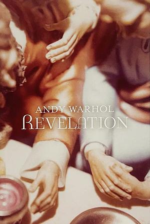 Andy Warhol: Revelation by Jose Carlos Diaz, Patrick Moore, Miranda Lash