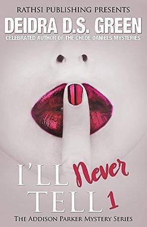 I'll Never Tell: The Addison Parker Mysteries by Deidra D.S. Green, Deidra D.S. Green