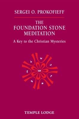 The Foundation Stone Meditation: A Key to the Christian Mysteries by Sergei O. Prokofieff