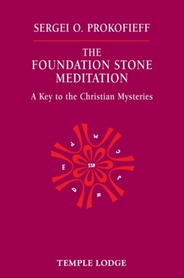 The Foundation Stone Meditation: A Key to the Christian Mysteries by Sergei O. Prokofieff