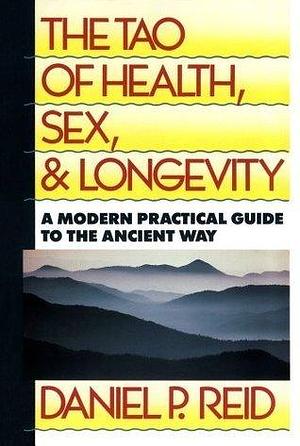 The Tao Of Health, Sex, and Longevity: A Modern Practical Guide to the Ancient Way by Daniel Reid, Daniel Reid