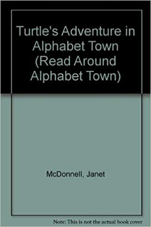 Turtle's Adventure In Alphabet Town (Read Around Alphabet Town) by Janet McDonnell
