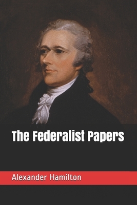 The Federalist Papers by Alexander Hamilton, James Madison, John Jay