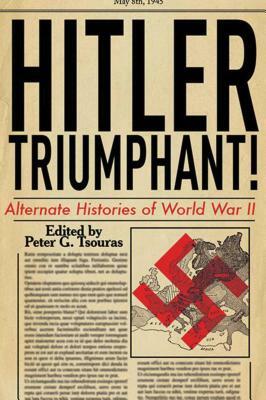 Hitler Triumphant: Alternate Histories of World War II by 