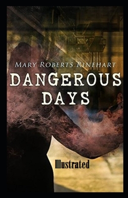 Dangerous Days Illustrated by Mary Roberts Rinehart