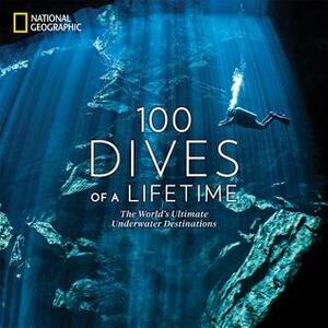 100 Dives of a Lifetime: The World's Ultimate Underwater Destinations by Carrie Miller, Brian Skerry