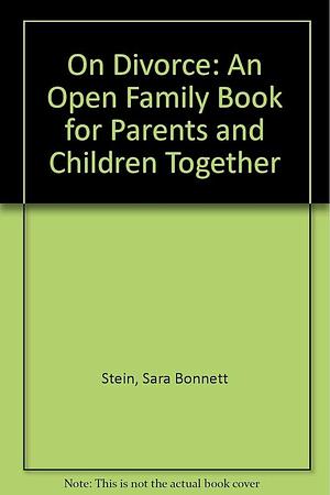 On Divorce: An Open Family Book for Parents and Children Together by Sara Bonnett Stein