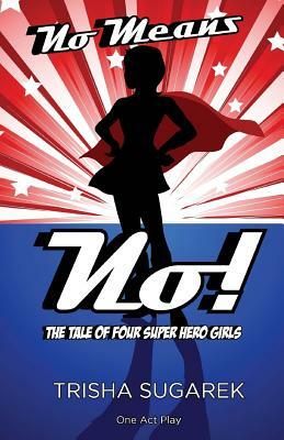 No Means No!: The Tale of Four Super Hero Girls by Trisha Sugarek