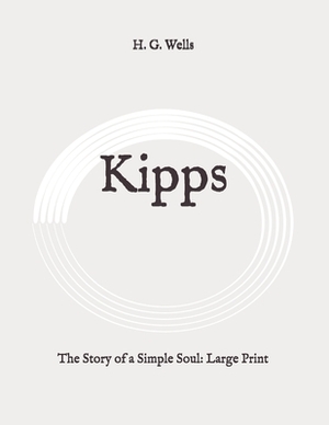 Kipps: The Story of a Simple Soul: Large Print by H.G. Wells