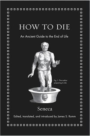 How to Die by Lucius Annaeus Seneca, James S. Romm