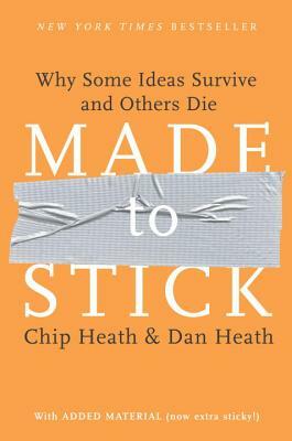 Made to Stick: Why Some Ideas Survive and Others Die by Chip Heath, Dan Heath