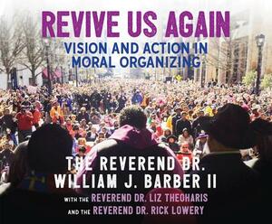 Revive Us Again: Vision and Action in Moral Organizing by William J. Barber II, Liz Theoharis