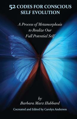 52 Codes for Conscious Self Evolution: A Process of Metamorphosis to Realize Our Full Potential Self by Barbara Marx Hubbard