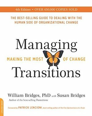 Managing Transitions, 25th anniversary edition: Making the Most of Change by William Bridges, Susan Bridges