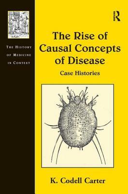 The Rise of Causal Concepts of Disease: Case Histories by K. Codell Carter