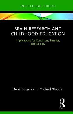 Brain Research and Childhood Education: Implications for Educators, Parents, and Society by Michael Woodin, Doris Bergen