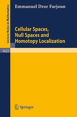 Cellular Spaces, Null Spaces and Homotopy Localization by Emmanuel D. Farjoun