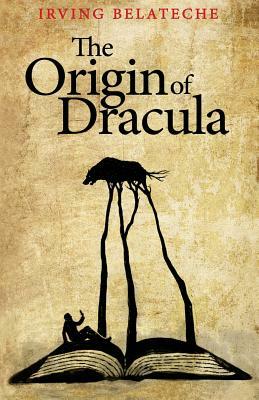 The Origin of Dracula by Irving Belateche