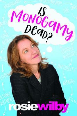 Is Monogamy Dead?: Rethinking Relationships in the 21st Century by Rosie Wilby