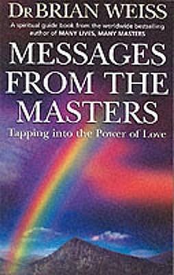 Messages from the Masters : Tapping into the Power of Love by Brian L. Weiss, Brian L. Weiss