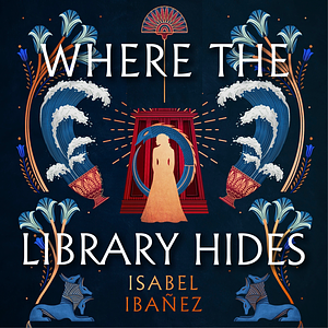 Where the Library Hides by Isabel Ibañez