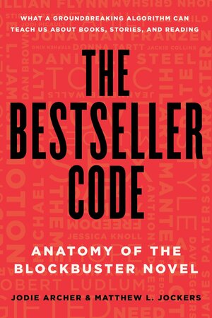 The Bestseller Code: Anatomy of a Blockbuster Novel by Jodie Archer