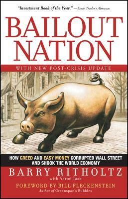 Bailout Nation: How Greed and Easy Money Corrupted Wall Street and Shook the World Economy by Barry Ritholtz