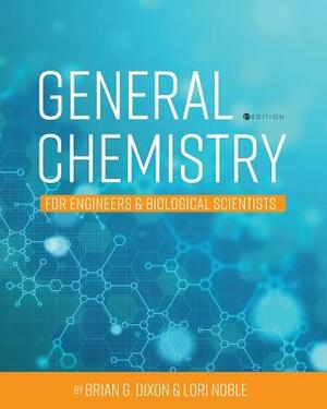 General Chemistry for Engineers and Biological Scientists by Lori Noble, Brian Dixon