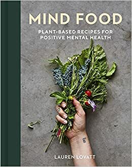 Mind Food: Plant-based recipes for positive mental health by Lauren Lovatt