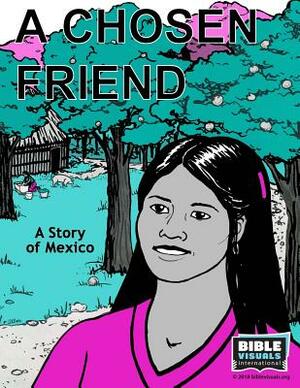 A Chosen Friend: A Story of Mexico by Karen E. Weitzel, Bible Visuals International, Karen Puckett