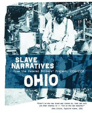 Ohio Slave Narratives: Slave Narratives from the Federal Writers' Project 1936-1938 by 
