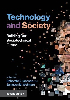 Technology and Society, second edition: Building Our Sociotechnical Future by Jameson M. Wetmore, Deborah G. Johnson