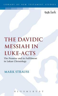 The Davidic Messiah in Luke-Acts: The Promise and Its Fulfilment in Lukan Christology by Mark Strauss