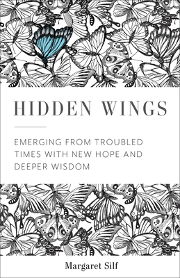 Hidden Wings: Emerging from Troubled Times with New Hope and Deeper Wisdom by Margaret Silf