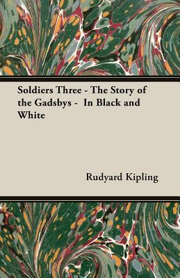 Soldiers Three - The Story of the Gadsbys - In Black and White by Rudyard Kipling
