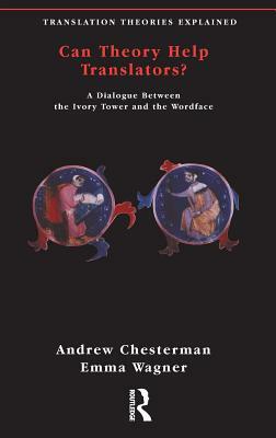 Can Theory Help Translators?: A Dialogue Between the Ivory Tower and the Wordface by Andrew Chesterman, Emma Wagner