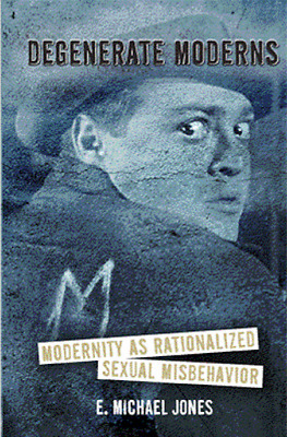 Degenerate Moderns: Modernity as Rationalized Sexual Misbehavior by E. Michael Jones by E. Michael Jones