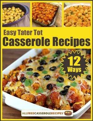 Easy Tater Tot Casserole Recipes: 12 Ways by Prime Publishing