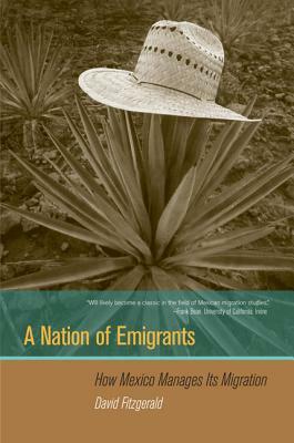 A Nation of Emigrants: How Mexico Manages Its Migration by David Fitzgerald