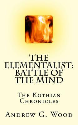 The Elementalist: Battle of the Mind: The Kothian Chronicles by Andrew G. Wood