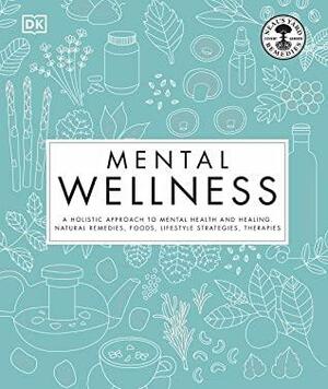 Mental Wellness: A holistic approach to mental health and healing. Natural remedies, foods, lifestyle strategies, therapies by Neal's Yard Remedies, D.K. Publishing, Pat Thomas