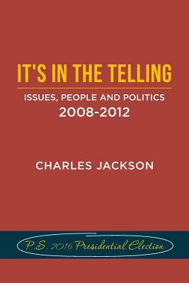 It's in the Telling: Issues, People and Politics 2008-2012 by Charles Jackson