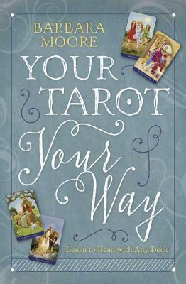 Your Tarot Your Way: Learn to Read with Any Deck by Barbara Moore