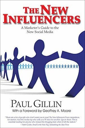The New Influencers: A Marketer&#039;s Guide to the New Social Media by Paul Gillin