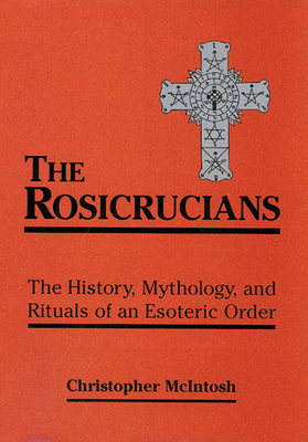 Rosicrucians: The History, Mythology, and Rituals of an Esoteric Order by Christopher McIntosh