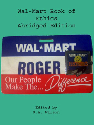 Wal-Mart Book of Ethics Abridged Edition by R.A. Wilson